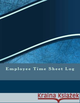 Employee Time Sheet Log Elizabeth S. R. M. Cole 9781543000139 Createspace Independent Publishing Platform