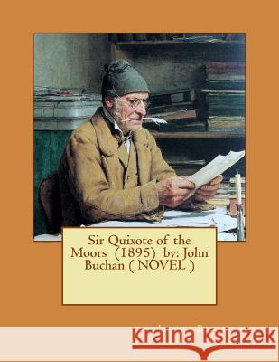 Sir Quixote of the Moors (1895) by: John Buchan ( NOVEL ) Buchan, John 9781543000344