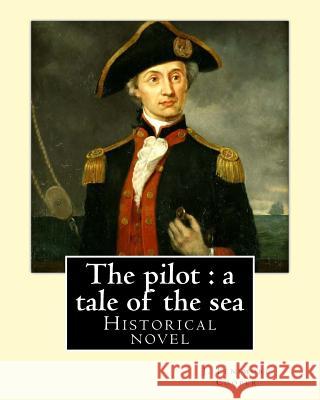 The pilot: a tale of the sea. By: J. Fenimore Cooper: Historical novel Cooper, J. Fenimore 9781543001990 Createspace Independent Publishing Platform