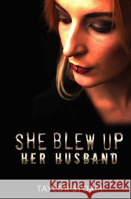 She Blew Up Her Husband Taylor Storm 9781543002508 Createspace Independent Publishing Platform