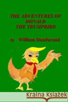 The Adventures of Donald the Trumpbird William Dandurand 9781543002669