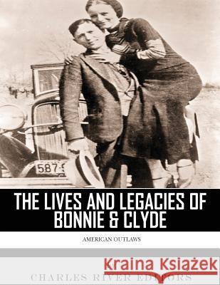 American Outlaws: The Lives and Legacies of Bonnie & Clyde Charles River Editors 9781543005585 Createspace Independent Publishing Platform