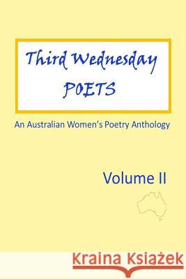 Third Wednesday Poets Volume ll: An Australian Women's Poetry Anthology Tregellis, Josephine 9781543006360 Createspace Independent Publishing Platform