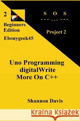 Uno Programming digitalWrite More On C++: Project 2 SOS Davis, Shannon 9781543008388 Createspace Independent Publishing Platform