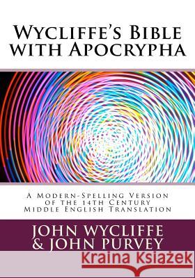 Wycliffe's Bible with Apocrypha: A Modern-Spelling Version of the 14th Century Middle English Translation John Wycliffe John Purvey Terence P. Noble 9781543008401 Createspace Independent Publishing Platform