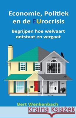 Economie, Politiek en de EUrocrisis: Begrijpen hoe welvaart ontstaat en vergaat Wenkenbach, Bert 9781543009484 Createspace Independent Publishing Platform