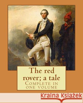 The red rover; a tale. By: J. Fenimore Cooper: Novel (Complete in one volume) Cooper, J. Fenimore 9781543009514 Createspace Independent Publishing Platform