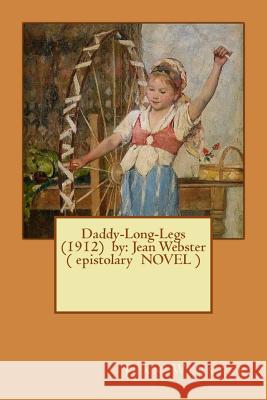 Daddy-Long-Legs (1912) by: Jean Webster ( epistolary NOVEL ) Webster, Jean 9781543009606 Createspace Independent Publishing Platform