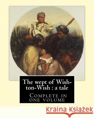The wept of Wish-ton-Wish: a tale. By: J. Fenimore Cooper: Novel ( Complete in one volume ) Cooper, J. Fenimore 9781543009644 Createspace Independent Publishing Platform