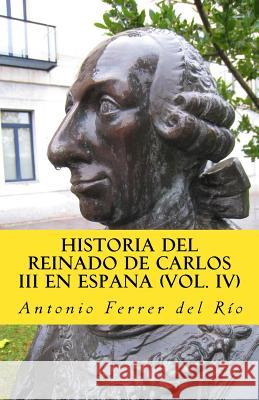 Historia del reinado de carlos III en Espana IV Ferrer Del Rio, Antonio 9781543009996 Createspace Independent Publishing Platform