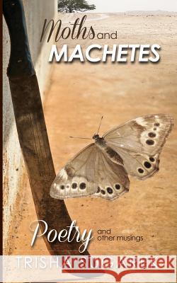 Moths and Machetes: Poetry and other Musings Sugarek, Trisha 9781543011975 Createspace Independent Publishing Platform