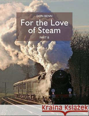 For the Love of Steam-Part B Don Benn 9781543012613 Createspace Independent Publishing Platform