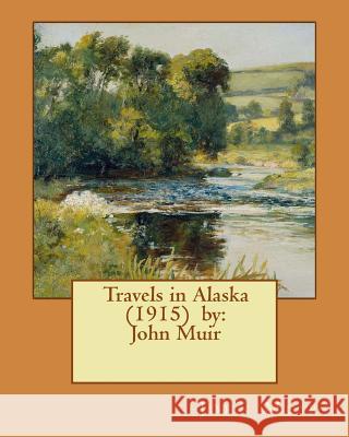 Travels in Alaska (1915) by: John Muir John Muir 9781543013344 Createspace Independent Publishing Platform