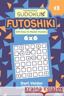 Sudoku Futoshiki - 200 Easy to Master Puzzles 6x6 (Volume 3) Dart Veider 9781543014952