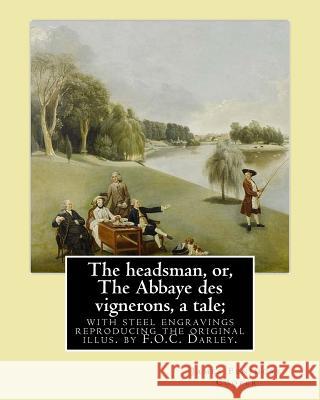 The headsman, or, The Abbaye des vignerons, a tale; with steel engravings reproducing the original illus. by F.O.C. Darley. By: J. Fenimore Cooper: No Darley, F. O. C. 9781543015058 Createspace Independent Publishing Platform