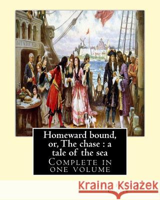 Homeward bound, or, The chase: a tale of the sea. By: J. Fenimore Cooper: Novel (Complete in one volume) Cooper, J. Fenimore 9781543015874 Createspace Independent Publishing Platform