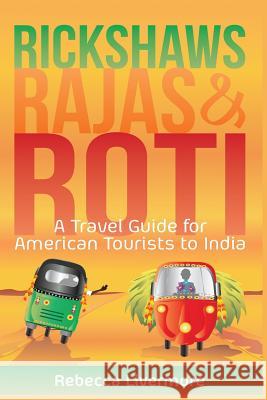 Rickshaws, Rajas and Roti: An India Travel Guide and Memoir Rebecca Livermore 9781543016147 Createspace Independent Publishing Platform