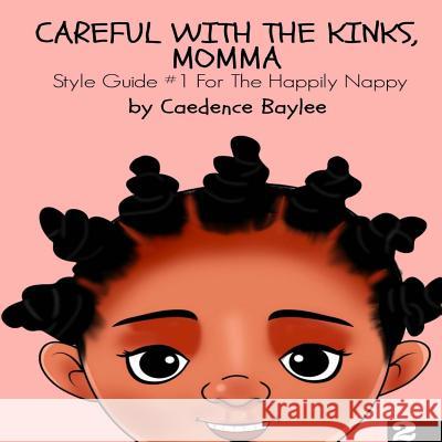 Careful With The Kinks, Momma: : Style Guide #1 For The Happily Nappy Baylee, Caedence 9781543016567 Createspace Independent Publishing Platform