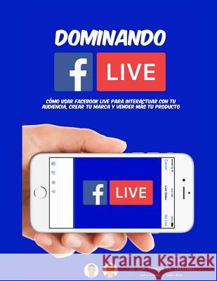 Dominando Facebook Live: Claves para Convertirte en un Experto de Las Trasmisiones en Vivo Miro, Cesar 9781543016697 Createspace Independent Publishing Platform