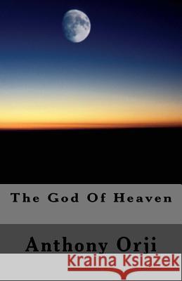 The God Of Heaven Orji, Anthony 9781543018288 Createspace Independent Publishing Platform