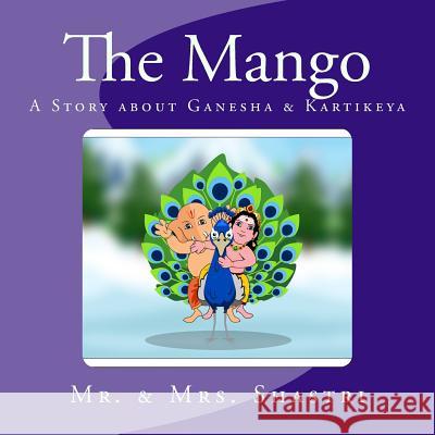 The Mango: A Story about Ganesha & Kartikeya MR Vallabh Shastri 9781543019483 Createspace Independent Publishing Platform