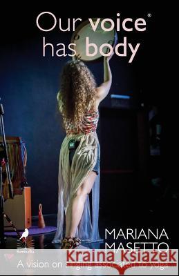Our voice has body: A vision on singing associated to yoga Masetto, Mariana 9781543019599 Createspace Independent Publishing Platform
