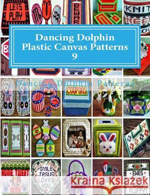 Dancing Dolphin Plastic Canvas Patterns 9: DancingDolphinPatterns.com Patterns, Dancing Dolphin 9781543019872 Createspace Independent Publishing Platform