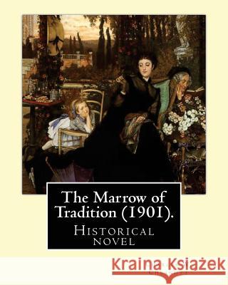 The Marrow of Tradition (1901). By: Charles W. Chesnutt: Historical novel Chesnutt, Charles W. 9781543020151 Createspace Independent Publishing Platform
