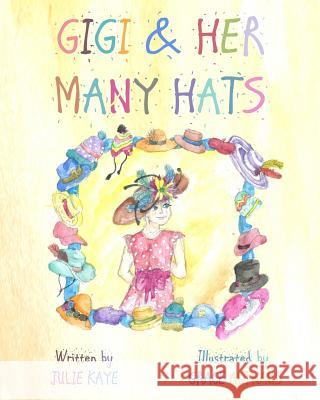 GiGi & Her Many Hats: Children need to understand the battle of cancer, for it happens to parents, grandparents, teachers & even friends. Th Grace Altheus Julie Kaye 9781543020588