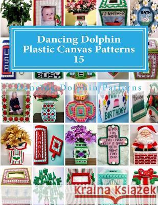 Dancing Dolphin Plastic Canvas Patterns 15: DancingDolphinPatterns.com Patterns, Dancing Dolphin 9781543020731 Createspace Independent Publishing Platform