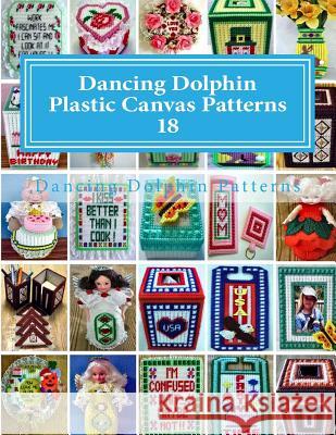 Dancing Dolphin Plastic Canvas Patterns 18: DancingDolphinPatterns.com Patterns, Dancing Dolphin 9781543020830 Createspace Independent Publishing Platform