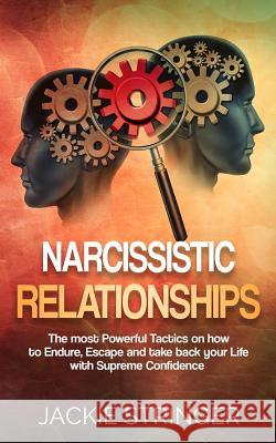 Narcissistic Relationships: The most Powerful Tactics on how to Endure, Escape and take back your Life with Supreme Confidence Stringer, Jackie 9781543023510 Createspace Independent Publishing Platform