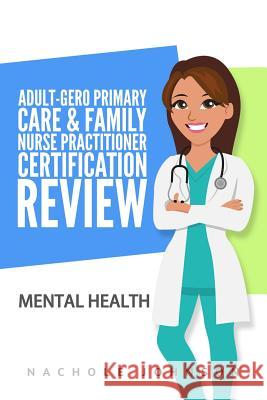 Adult-Gero Primary Care and Family Nurse Practitioner Certification Review: Mental Health Nachole Johnson Gary Webb 9781543024340