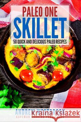 Paleo: One Skillet - 50 Quick and Delicious Paleo Recipes Andrew Westbrook 9781543024456 Createspace Independent Publishing Platform