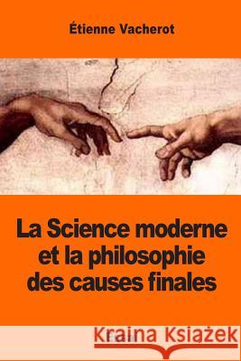 La Science moderne et la philosophie des causes finales Vacherot, Etienne 9781543025859