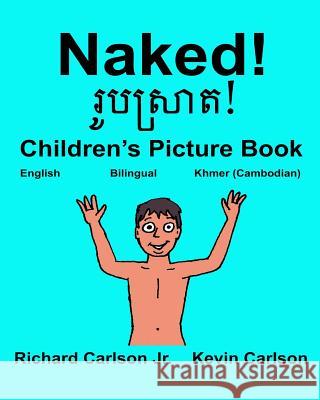 Naked!: Children's Picture Book English-Khmer Cambodian (Bilingual Edition) Richard Carlso Kevin Carlson 9781543026078 Createspace Independent Publishing Platform