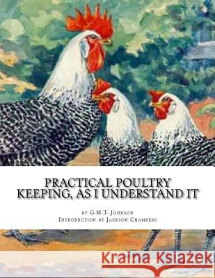 Practical Poultry Keeping, As I Understand It Chambers, Jackson 9781543026382 Createspace Independent Publishing Platform