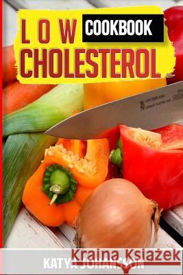 Low Cholesterol Cookbook: Low Cholesterol Recipes & Diet Plan Katya Johansson 9781543029437 Createspace Independent Publishing Platform