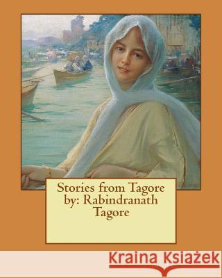 Stories from Tagore by: Rabindranath Tagore Rabindranath Tagore 9781543029543
