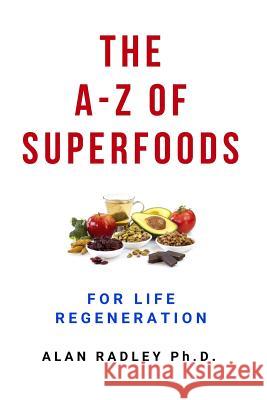 The A-Z Of Superfoods For Life Regeneration Alan Radley 9781543030877