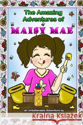 The Amazing Adventures of Maisy Mae: An UnBeelievable Bee Story Keeler, Anna M. 9781543032284 Createspace Independent Publishing Platform