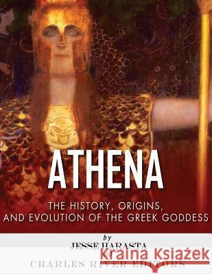 Athena: The Origins and History of the Greek Goddess Charles River Editors                    Jesse Harasta 9781543032451 Createspace Independent Publishing Platform