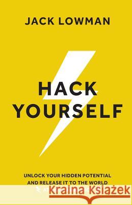 Hack Yourself: Unlock your hidden potential and release it to the world Lowman, Jack 9781543034387