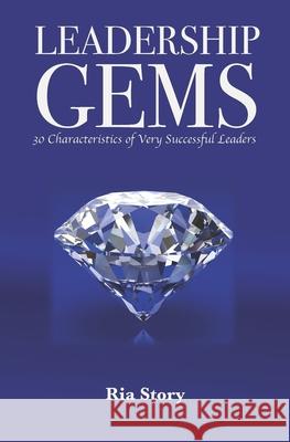 Leadership Gems: 30 Characteristics of Very Successful Leaders Ria Story 9781543034967 Createspace Independent Publishing Platform