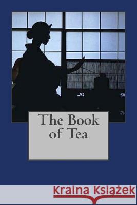 The Book of Tea Kakuzo Okakura Kenneth Andrade Kenneth Andrade 9781543034974