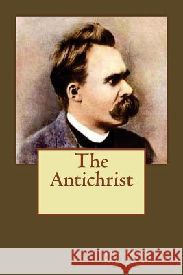 The Antichrist Friedrich Wilhelm Nietzsche Kenneth Andrade Kenneth Andrade 9781543035223 Createspace Independent Publishing Platform