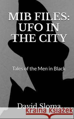 MIB Files: UFO In The City - Tales of the Men In Black Sloma, David 9781543035261 Createspace Independent Publishing Platform