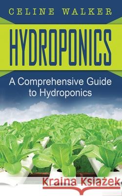 Hydroponics: A Comprehensive Guide to Hydroponics Celine Walker 9781543035599 Createspace Independent Publishing Platform