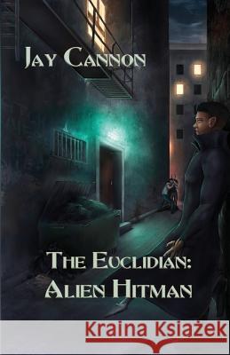 The Euclidian: Alien Hitman MR Jay Cannon Mr Morgan Gendel MS Rose Ragsdale 9781543035698 Createspace Independent Publishing Platform