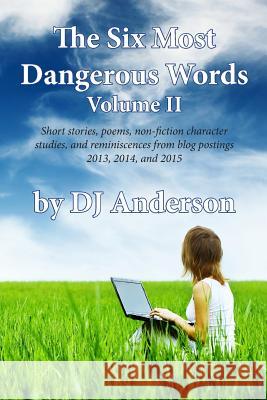 The Six Most Dangerous Words: A Collection of Blog Posts From 2013, 2014, and 2015 Dj Anderson 9781543036107